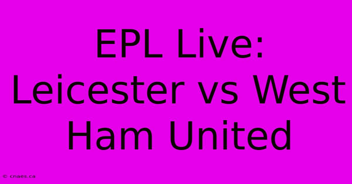 EPL Live: Leicester Vs West Ham United