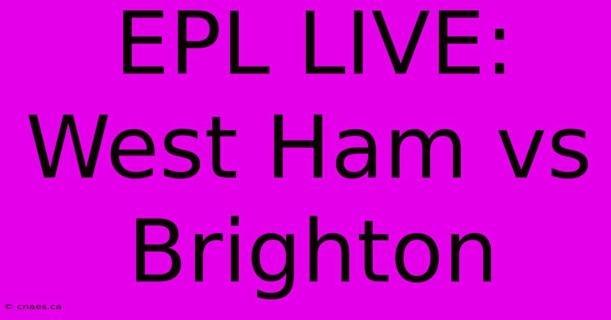 EPL LIVE: West Ham Vs Brighton