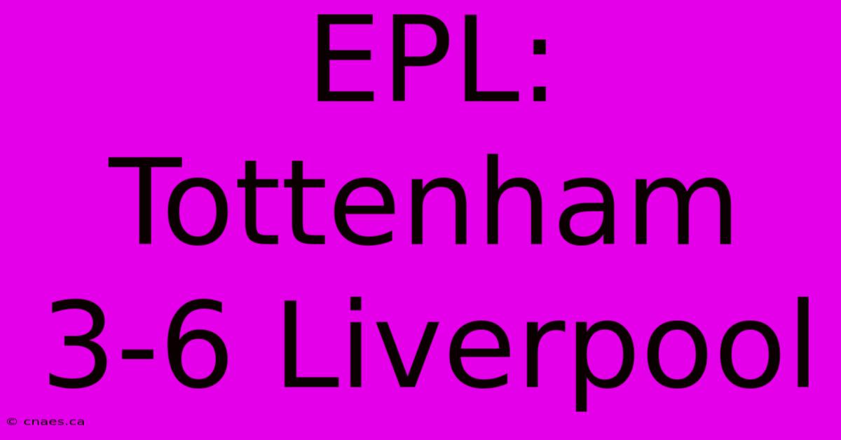 EPL: Tottenham 3-6 Liverpool