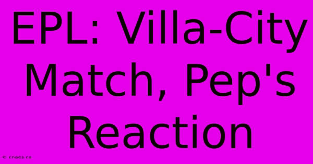 EPL: Villa-City Match, Pep's Reaction