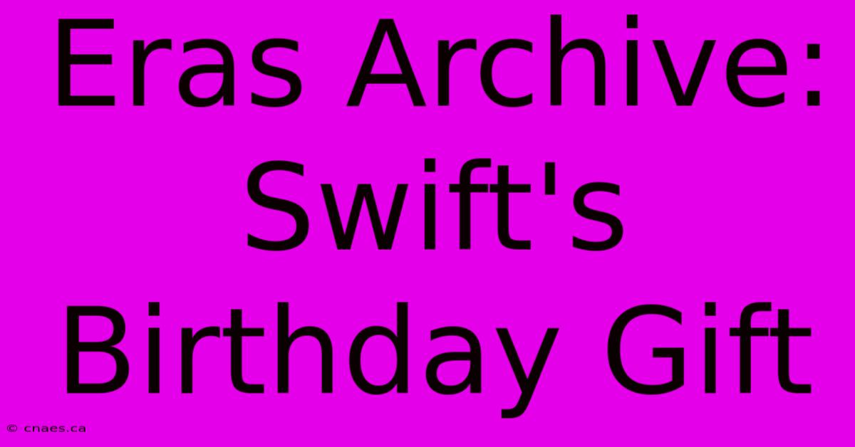 Eras Archive: Swift's Birthday Gift