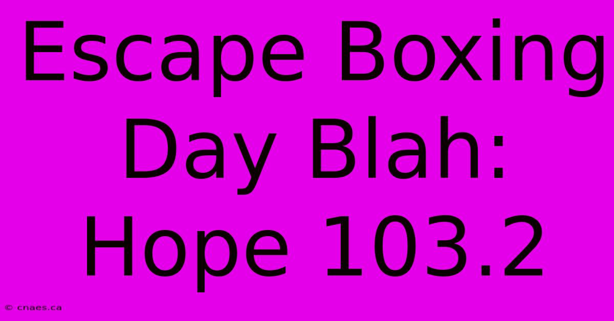 Escape Boxing Day Blah: Hope 103.2