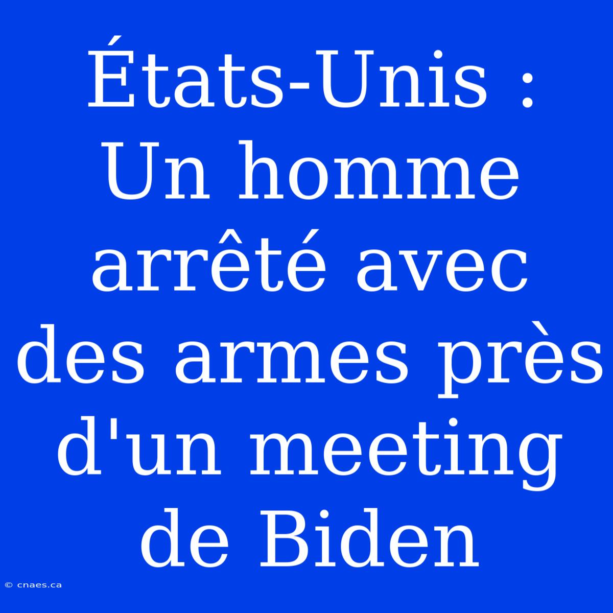 États-Unis : Un Homme Arrêté Avec Des Armes Près D'un Meeting De Biden