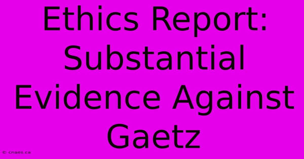 Ethics Report: Substantial Evidence Against Gaetz