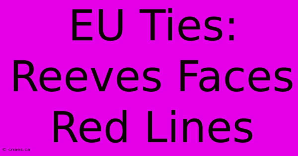 EU Ties: Reeves Faces Red Lines