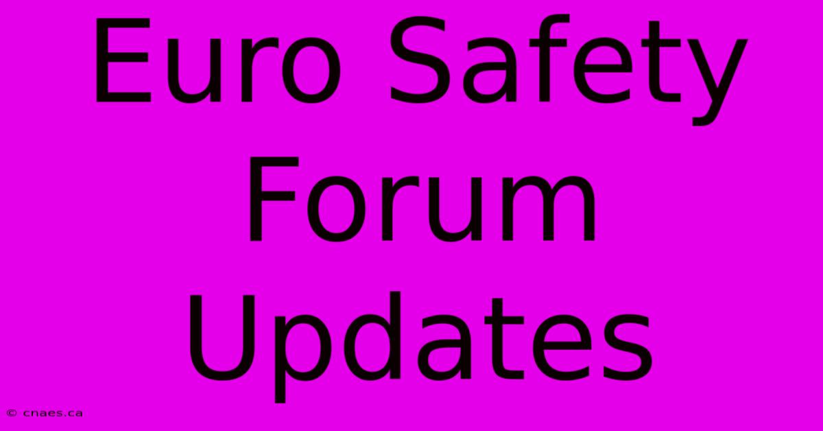 Euro Safety Forum Updates