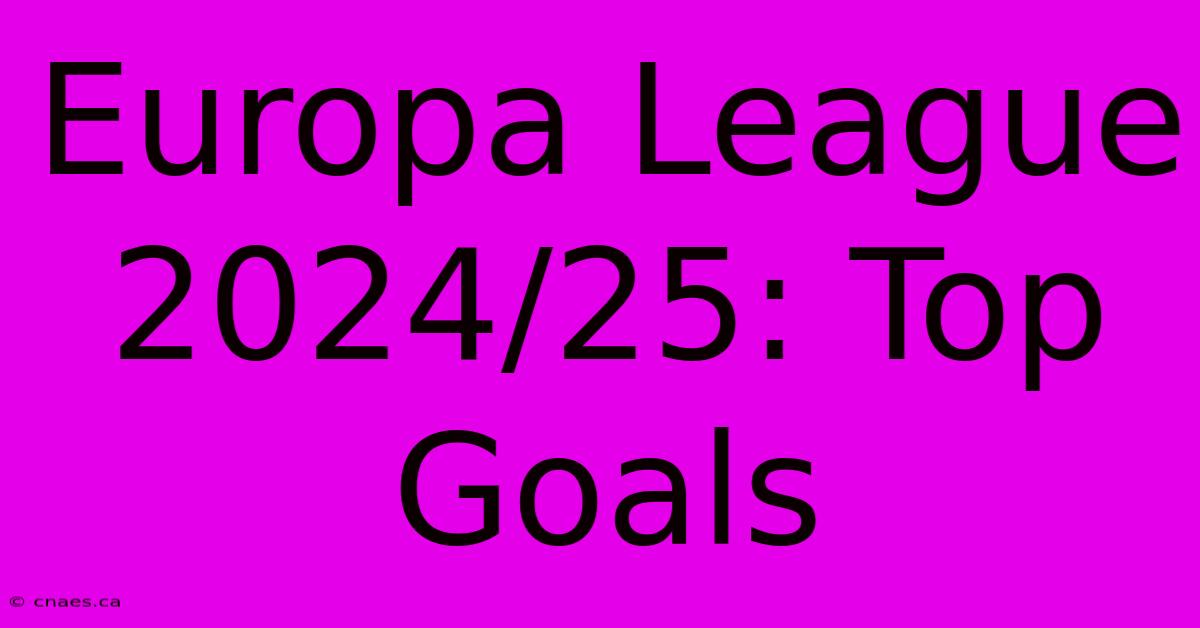 Europa League 2024/25: Top Goals