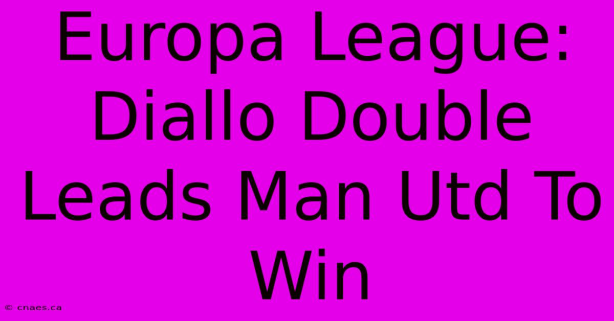 Europa League: Diallo Double Leads Man Utd To Win