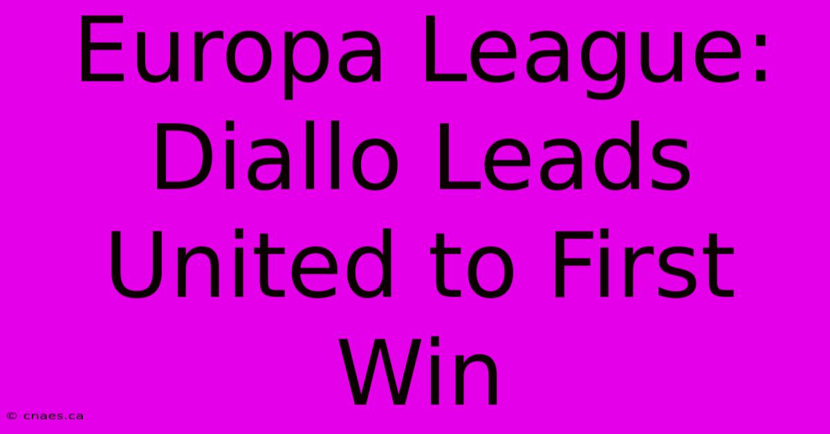 Europa League: Diallo Leads United To First Win