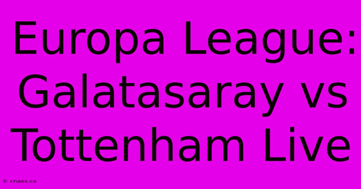 Europa League: Galatasaray Vs Tottenham Live