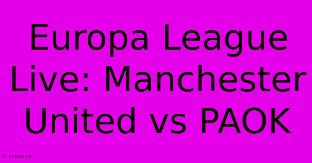 Europa League Live: Manchester United Vs PAOK 