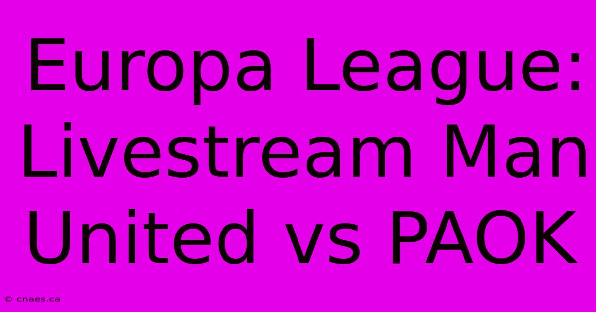 Europa League: Livestream Man United Vs PAOK