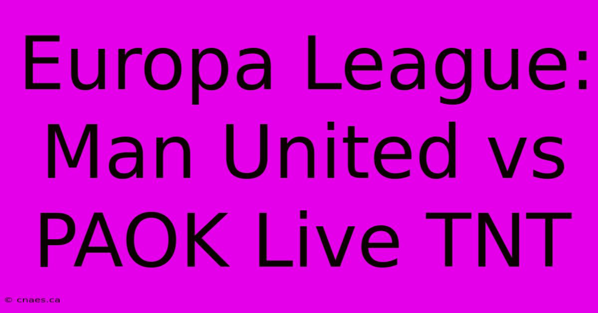 Europa League: Man United Vs PAOK Live TNT