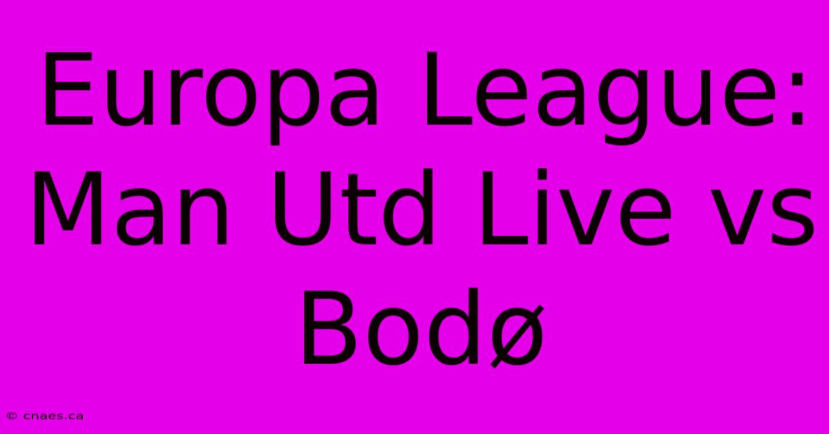 Europa League: Man Utd Live Vs Bodø