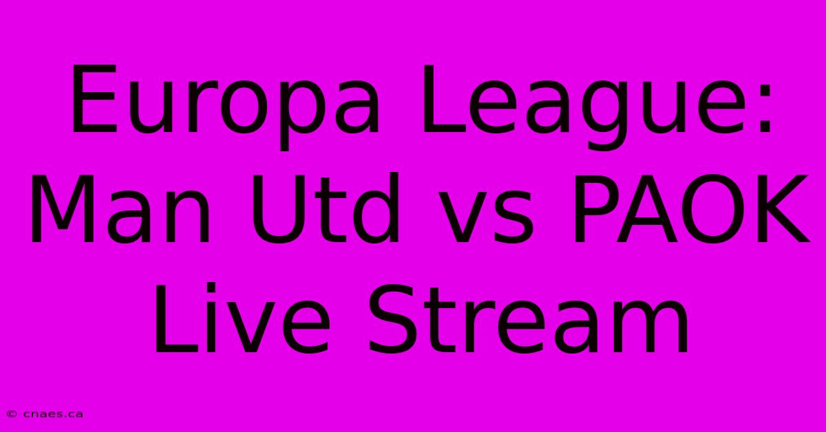 Europa League: Man Utd Vs PAOK Live Stream