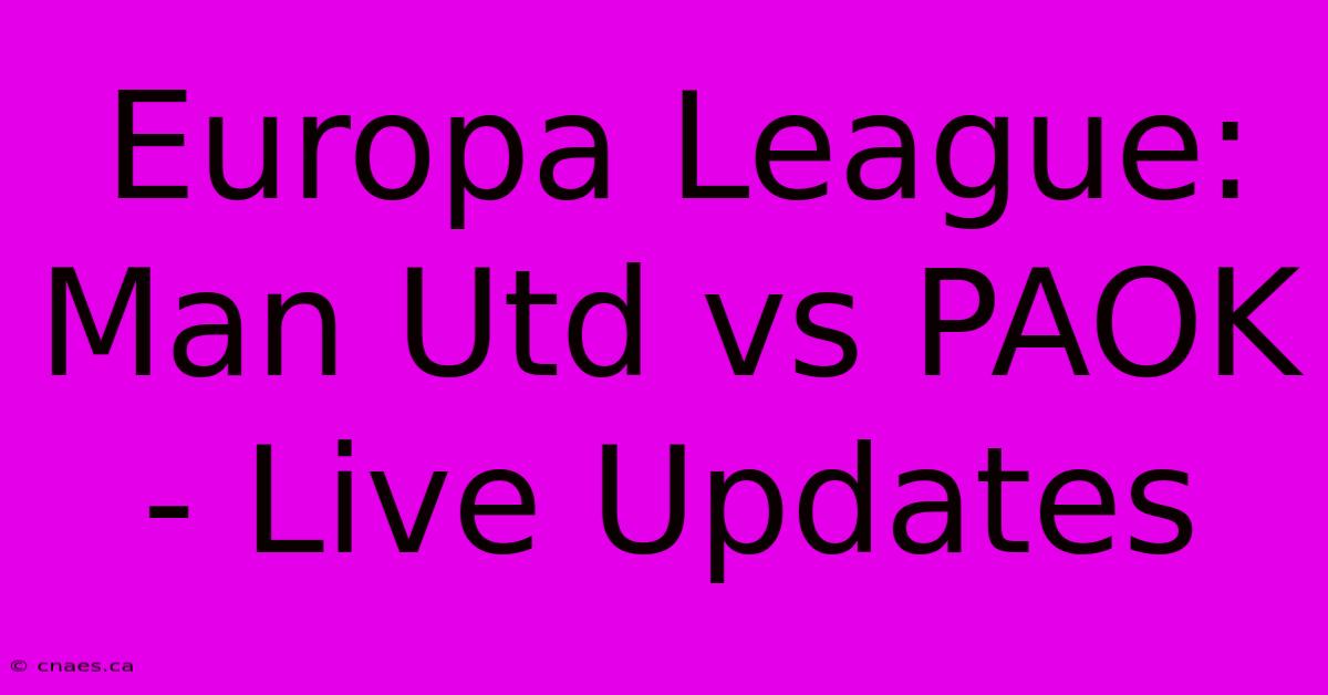 Europa League: Man Utd Vs PAOK - Live Updates