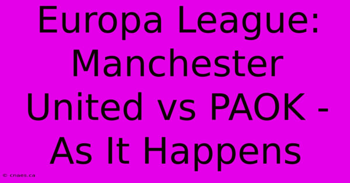 Europa League: Manchester United Vs PAOK - As It Happens 