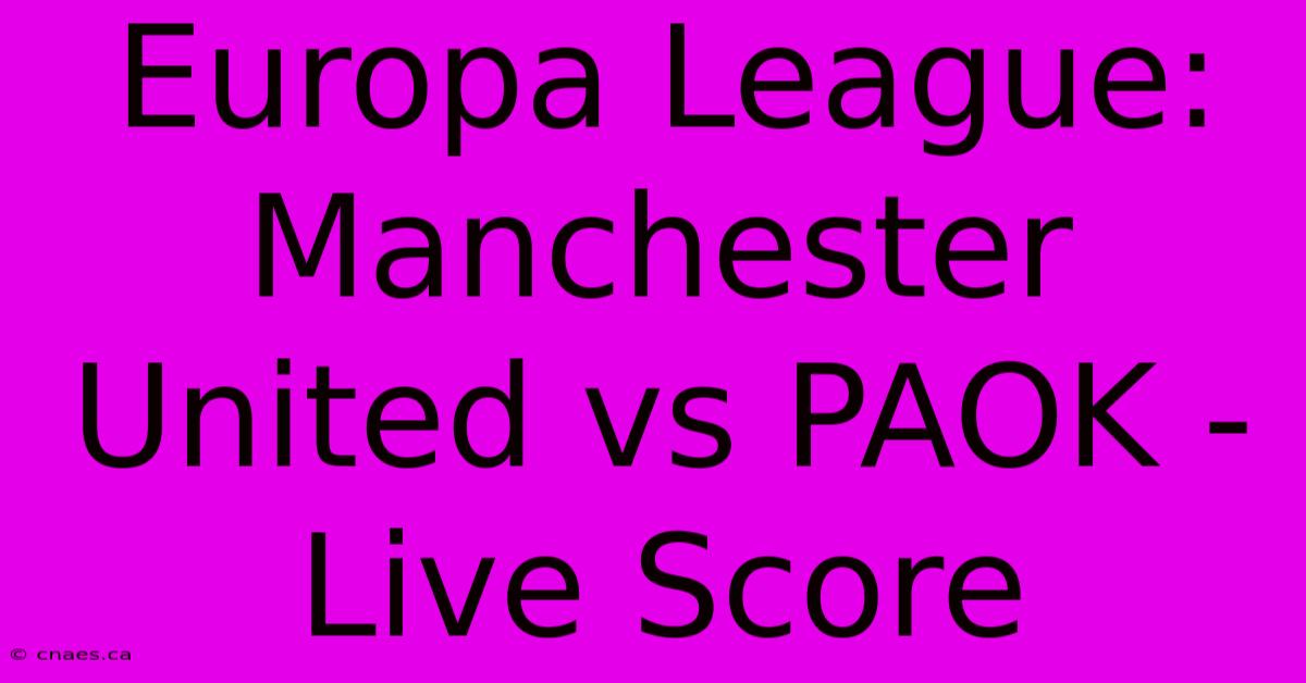 Europa League: Manchester United Vs PAOK - Live Score 