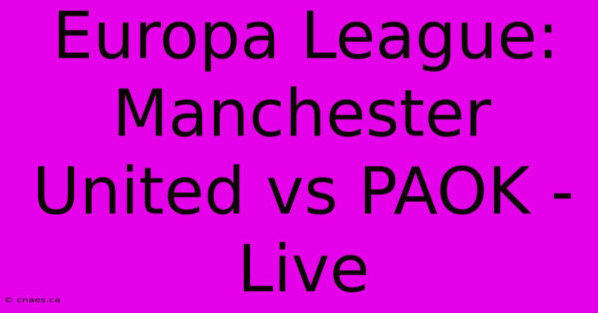 Europa League: Manchester United Vs PAOK - Live