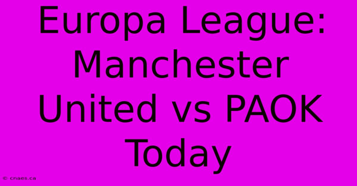 Europa League: Manchester United Vs PAOK Today