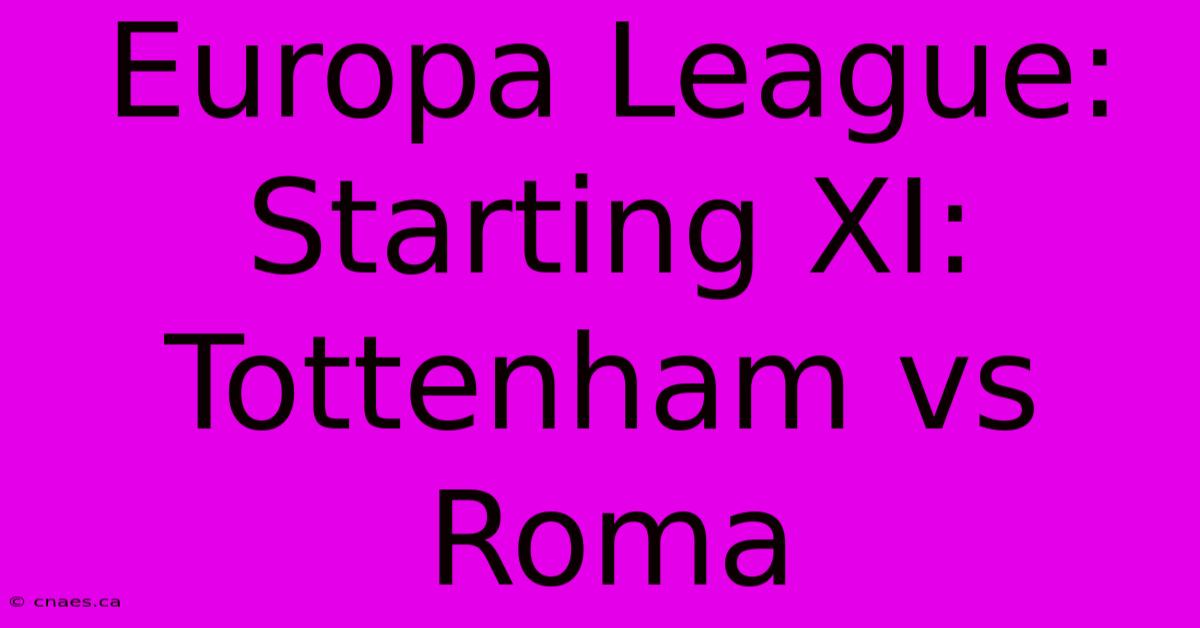 Europa League:  Starting XI: Tottenham Vs Roma