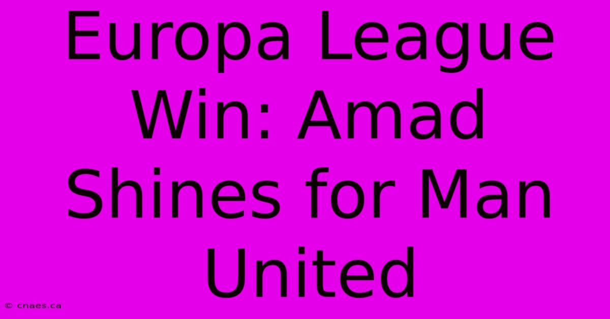 Europa League Win: Amad Shines For Man United 