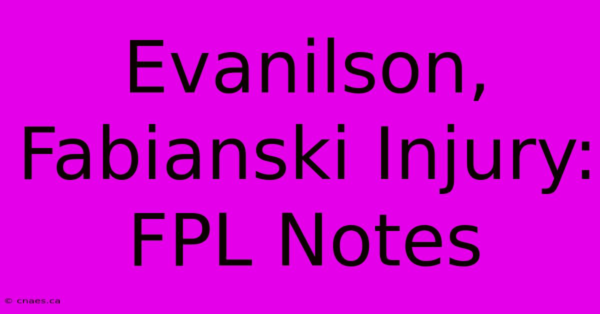 Evanilson, Fabianski Injury: FPL Notes