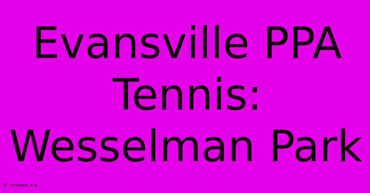 Evansville PPA Tennis: Wesselman Park