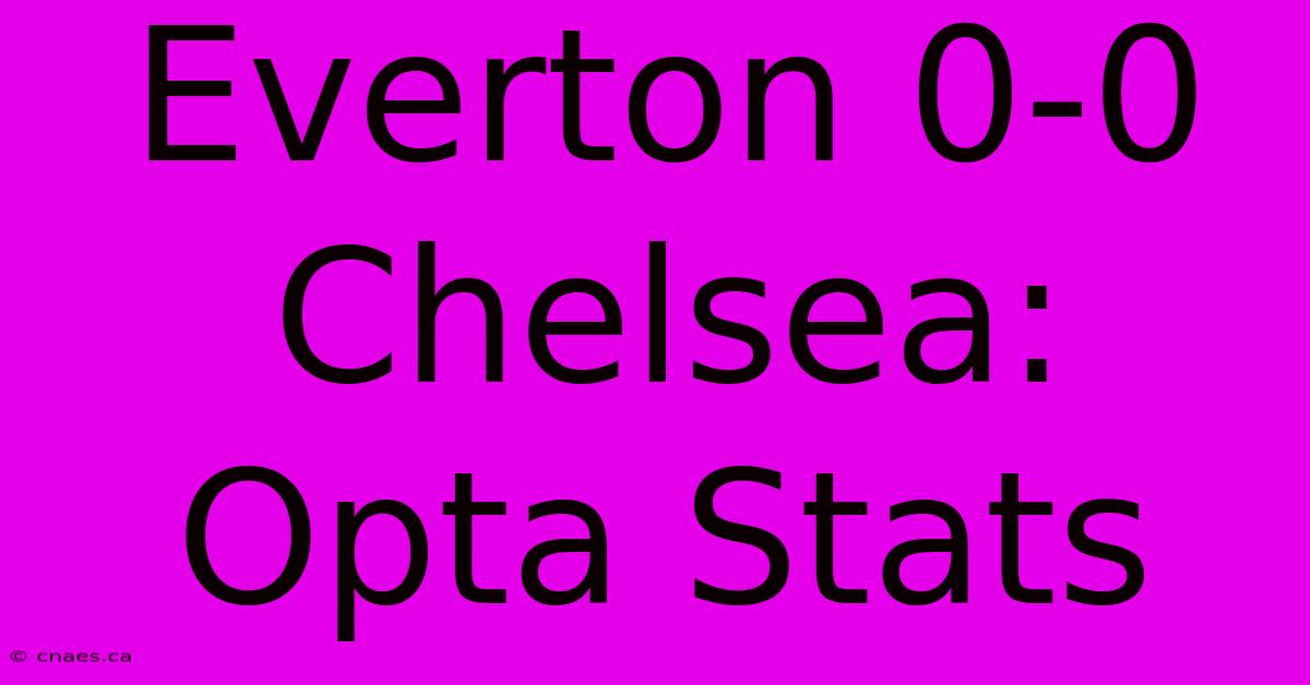 Everton 0-0 Chelsea: Opta Stats