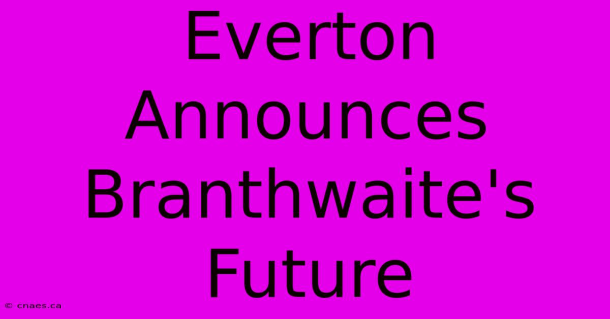 Everton Announces Branthwaite's Future