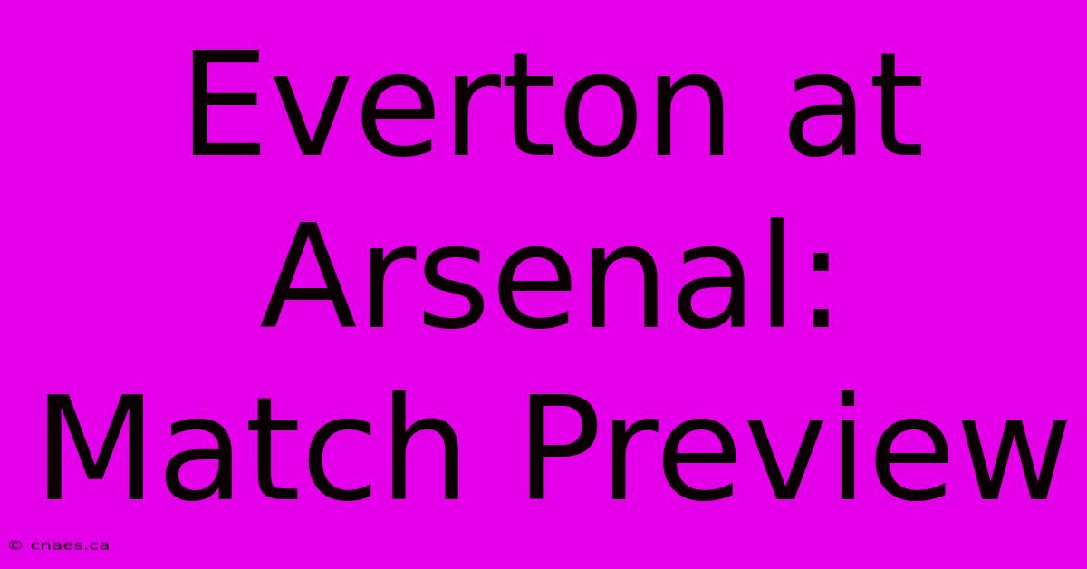 Everton At Arsenal: Match Preview