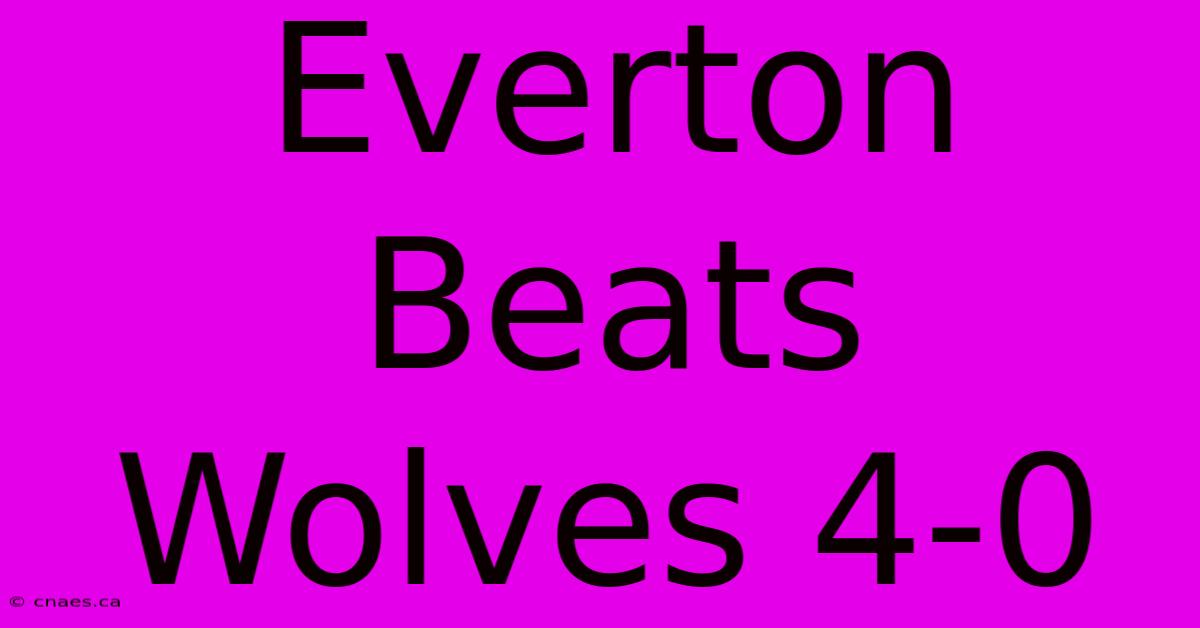 Everton Beats Wolves 4-0