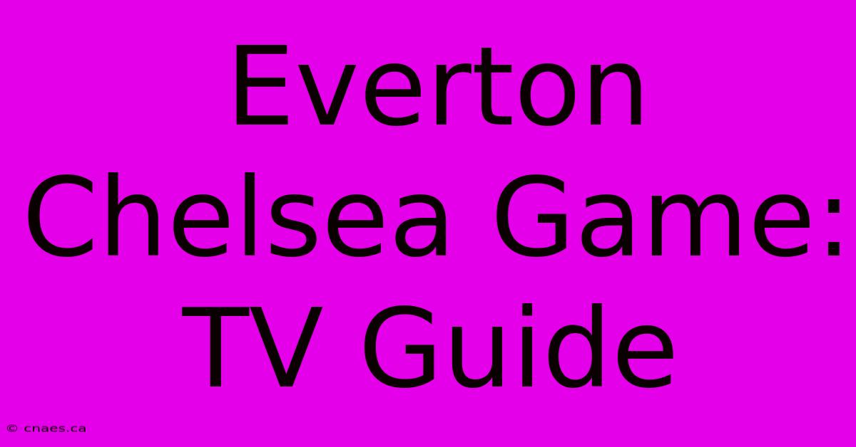 Everton Chelsea Game: TV Guide