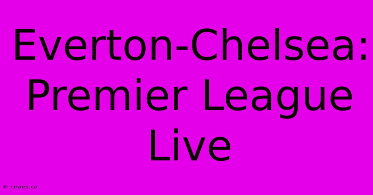 Everton-Chelsea: Premier League Live