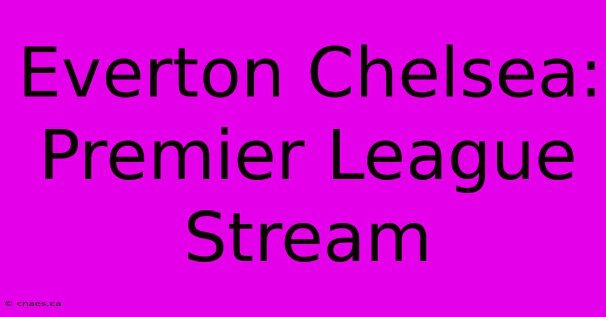 Everton Chelsea: Premier League Stream