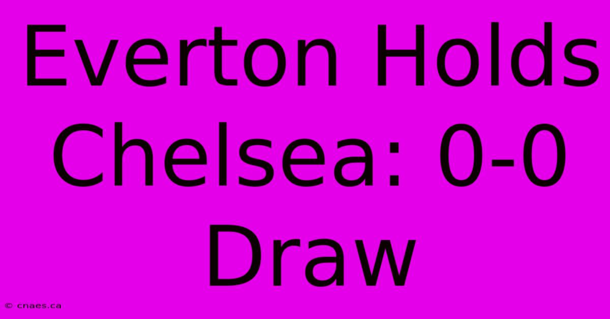 Everton Holds Chelsea: 0-0 Draw