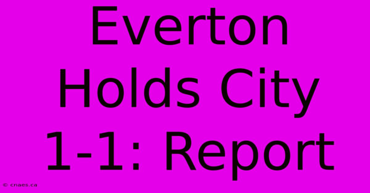 Everton Holds City 1-1: Report