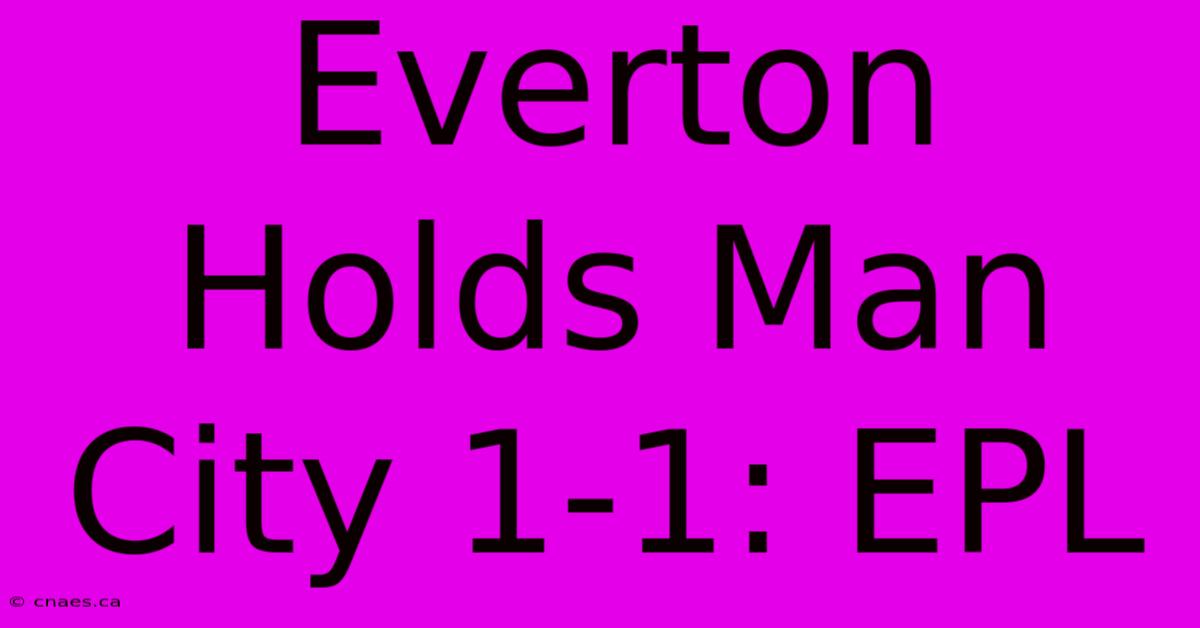 Everton Holds Man City 1-1: EPL