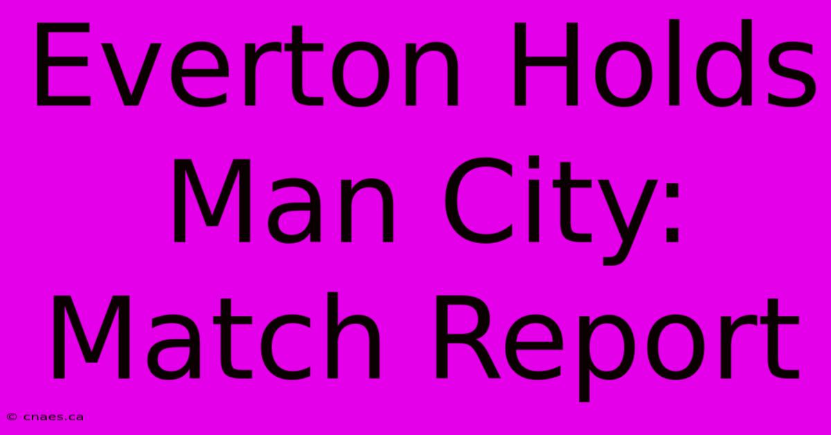 Everton Holds Man City: Match Report