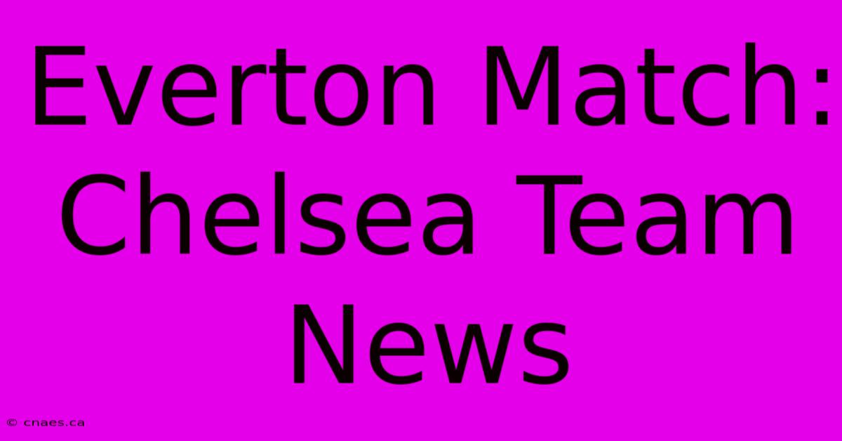 Everton Match: Chelsea Team News