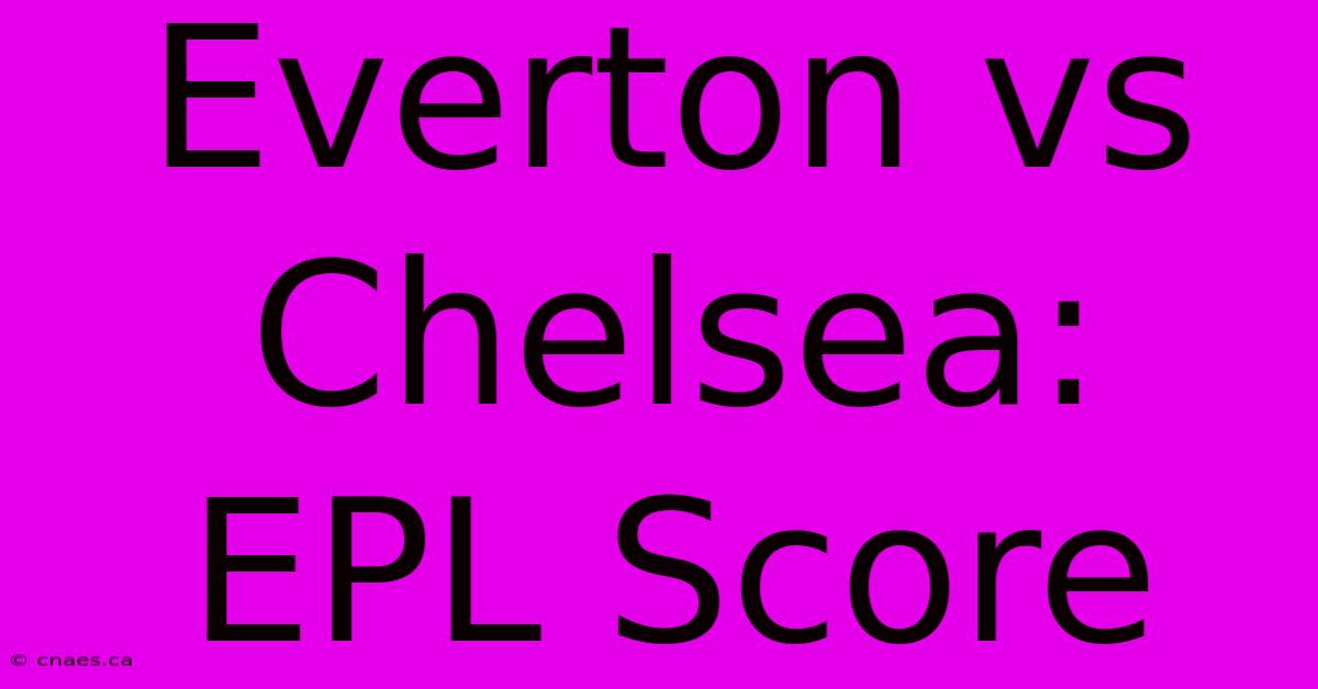 Everton Vs Chelsea: EPL Score