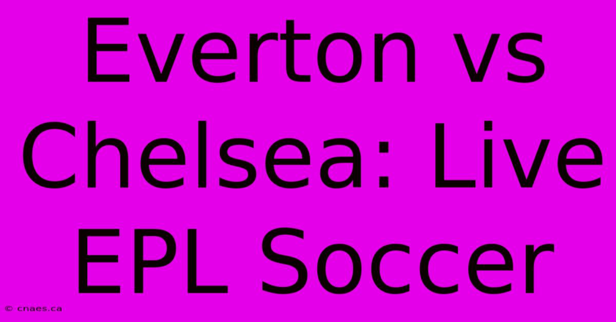 Everton Vs Chelsea: Live EPL Soccer