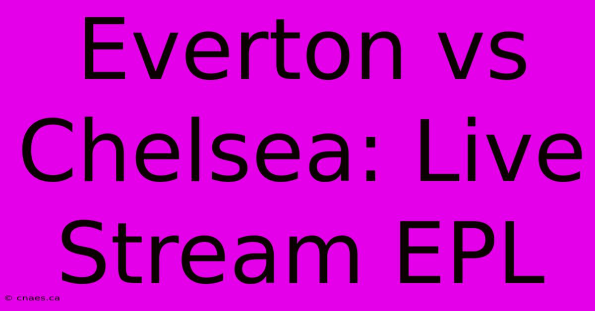 Everton Vs Chelsea: Live Stream EPL