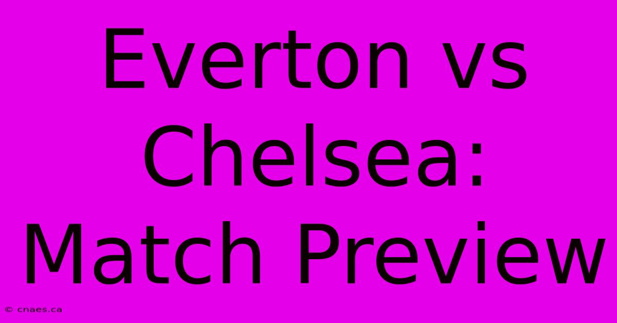 Everton Vs Chelsea: Match Preview