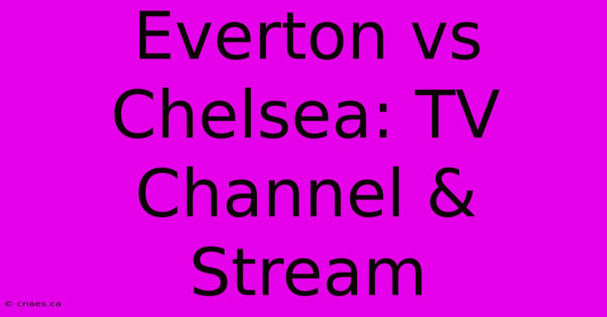 Everton Vs Chelsea: TV Channel & Stream