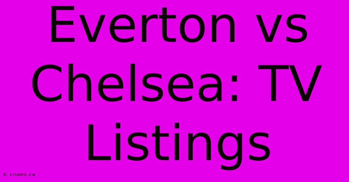 Everton Vs Chelsea: TV Listings