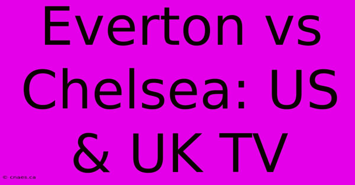 Everton Vs Chelsea: US & UK TV