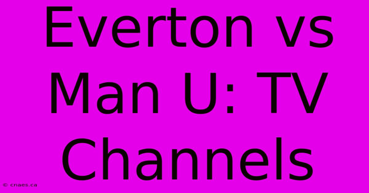 Everton Vs Man U: TV Channels