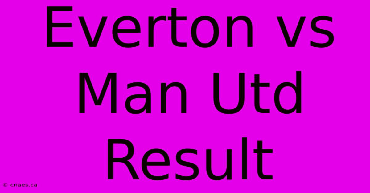 Everton Vs Man Utd Result