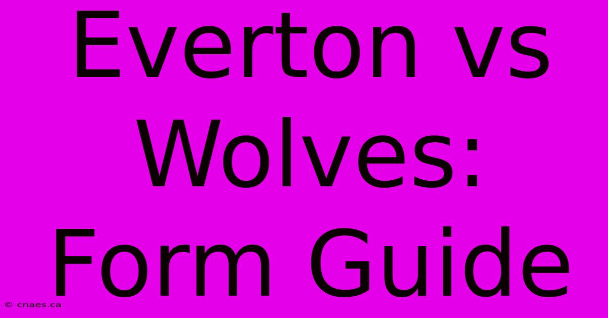 Everton Vs Wolves:  Form Guide